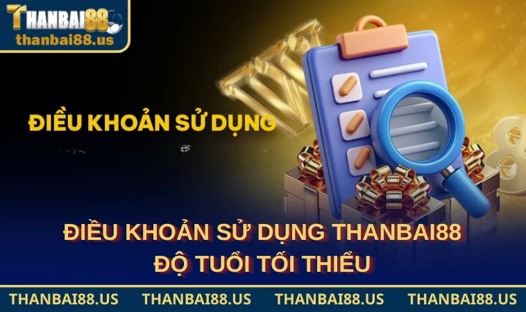 Điều khoản sử dụng THANBAI88 đ​​ộ tuổi tối thiểu