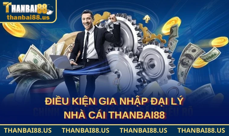Điều kiện gia nhập đại lý nhà cái THANBAI88